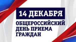 14 ДЕКАБРЯ В РАМКАХ ПРОВЕДЕНИЯ ОБЩЕРОССИЙСКОГО ДНЯ ПРИЕМА ГРАЖДАН СОСТОИТСЯ ЛИЧНЫЙ ПРИЕМ ГРАЖДАН