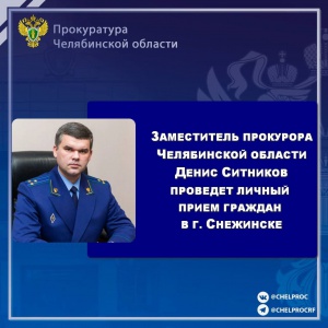23 мая 2025 года в г. Снежинске заместитель прокурора области Денис Ситников проведет выездной прием граждан